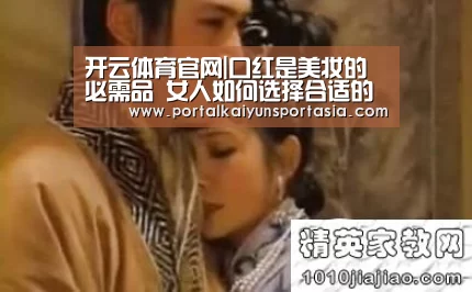 开云体育官网|口红是美妆的必需品 女人如何选择合适的口红呢?(图2) KAIYUN体育
